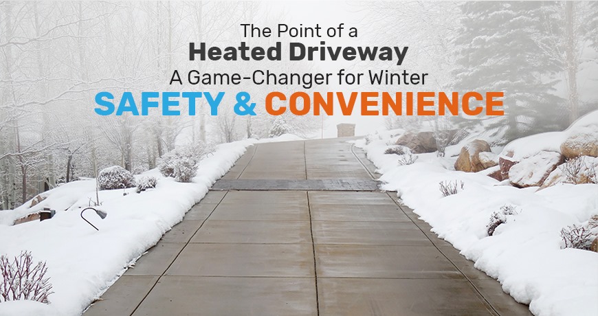 The Point of a Heated Driveway: A Game-Changer for Winter Safety and Convenience