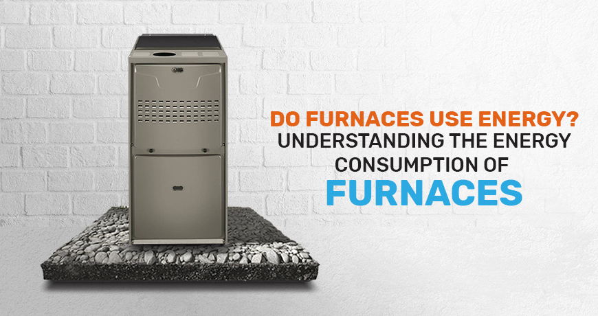 Do Furnaces Use Energy? Understanding the Energy Consumption of Furnaces