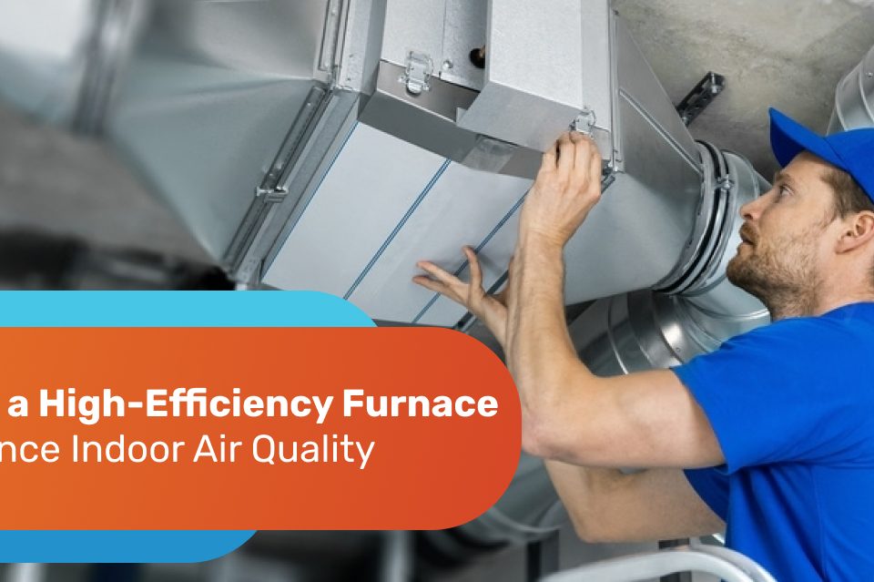 Does a High-Efficiency Furnace Enhance Indoor Air Quality