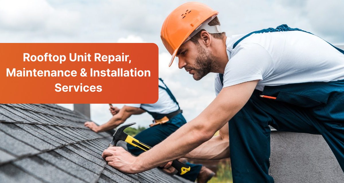 Rooftop Unit Repair, Maintenance & Installation Services