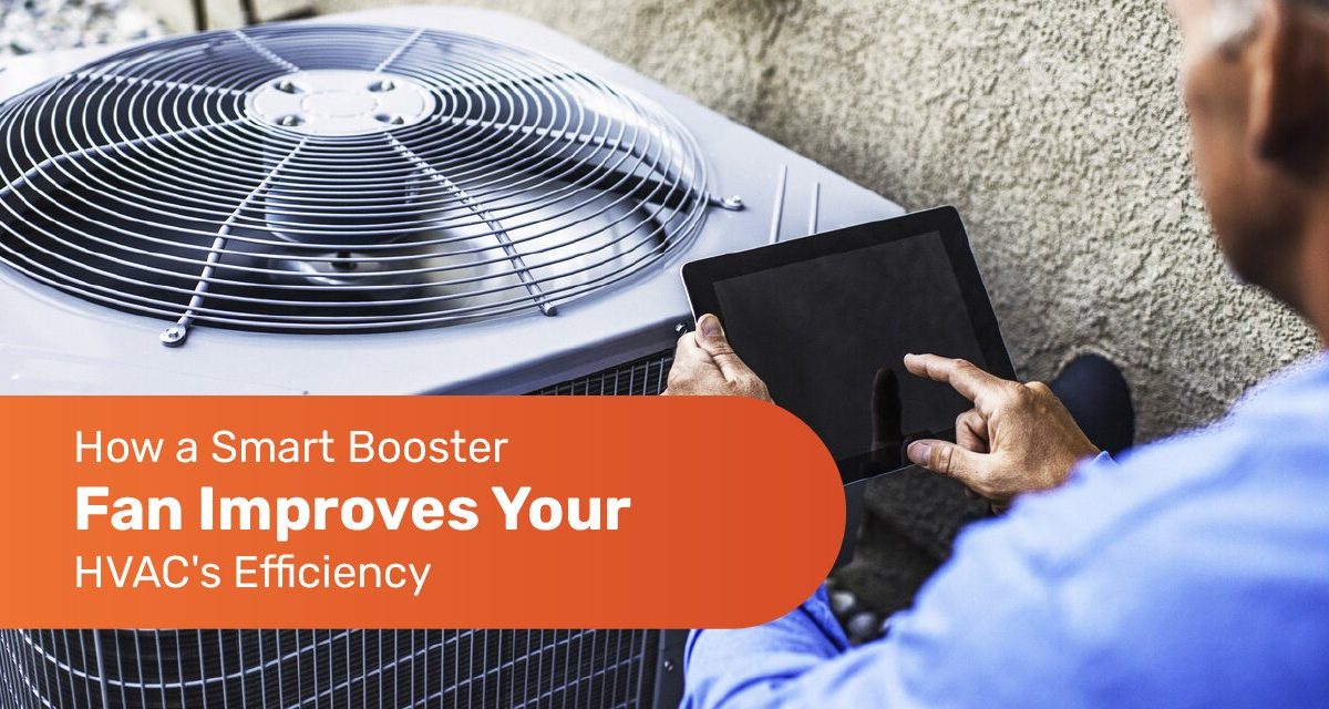 How a Smart Booster Fan Improves Your HVAC Repair Efficiency