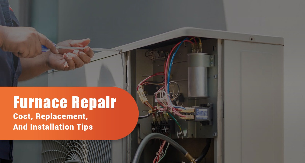 Furnace Repair Cost, Replacement, And Installation Tips