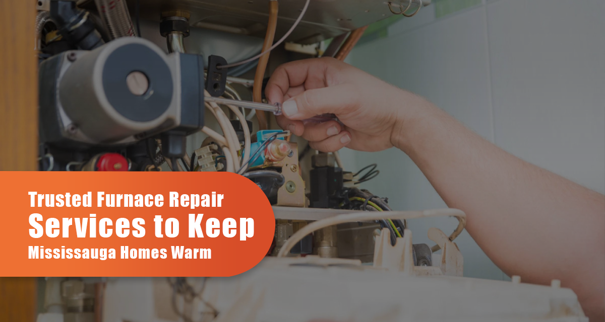 Trusted Furnace Repair Services To Keep Mississauga Homes Warm