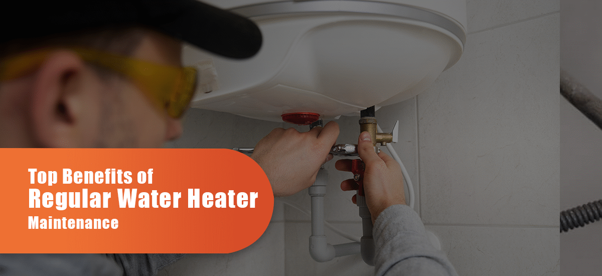 Top Benefits of Regular Water Heater Maintenance