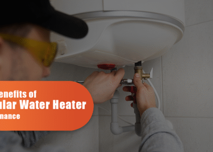 Top Benefits of Regular Water Heater Maintenance