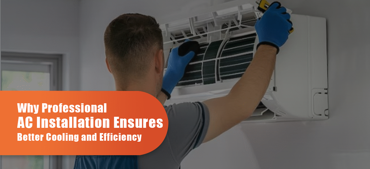 Why Professional AC Installation Ensures Better Cooling And Efficiency?