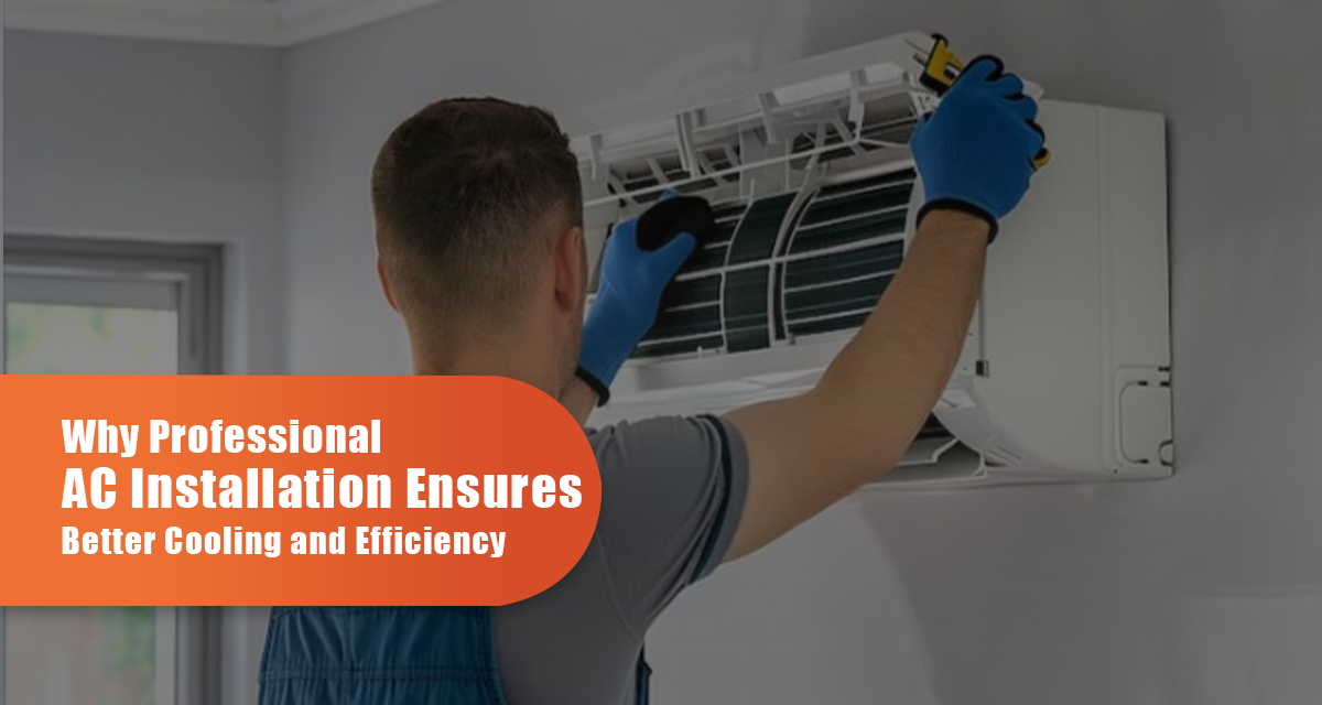 Why Professional AC Installation Ensures Better Cooling And Efficiency?