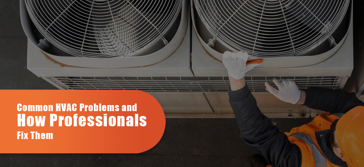 Common HVAC Problems and How Professionals Fix Them