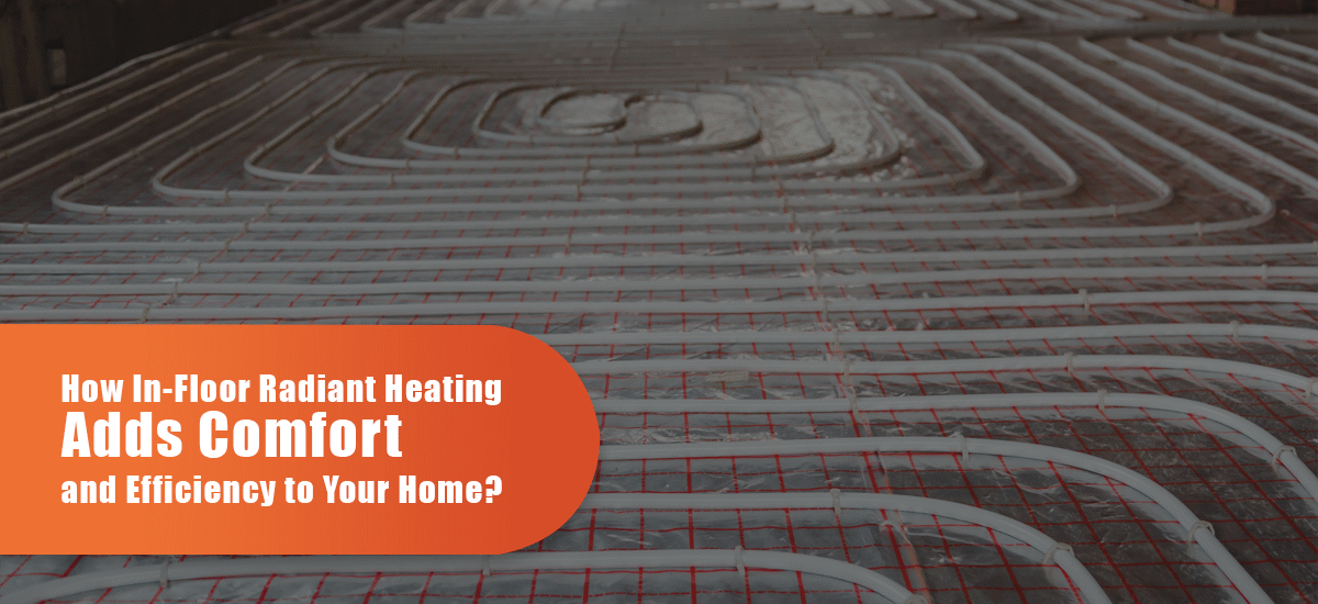 How In-Floor Radiant Heating Adds Comfort and Efficiency to Your Home?