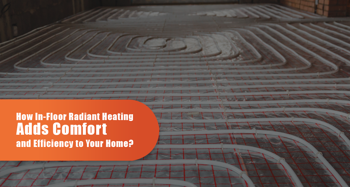 How In-Floor Radiant Heating Adds Comfort and Efficiency to Your Home?