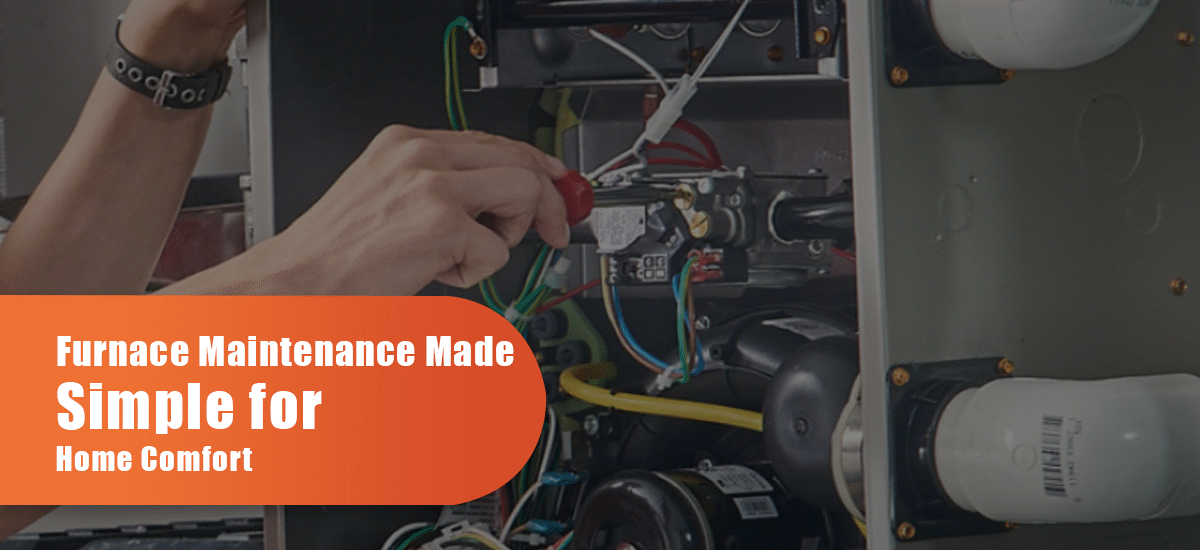 Furnace Maintenance Made Simple For Home Comfort