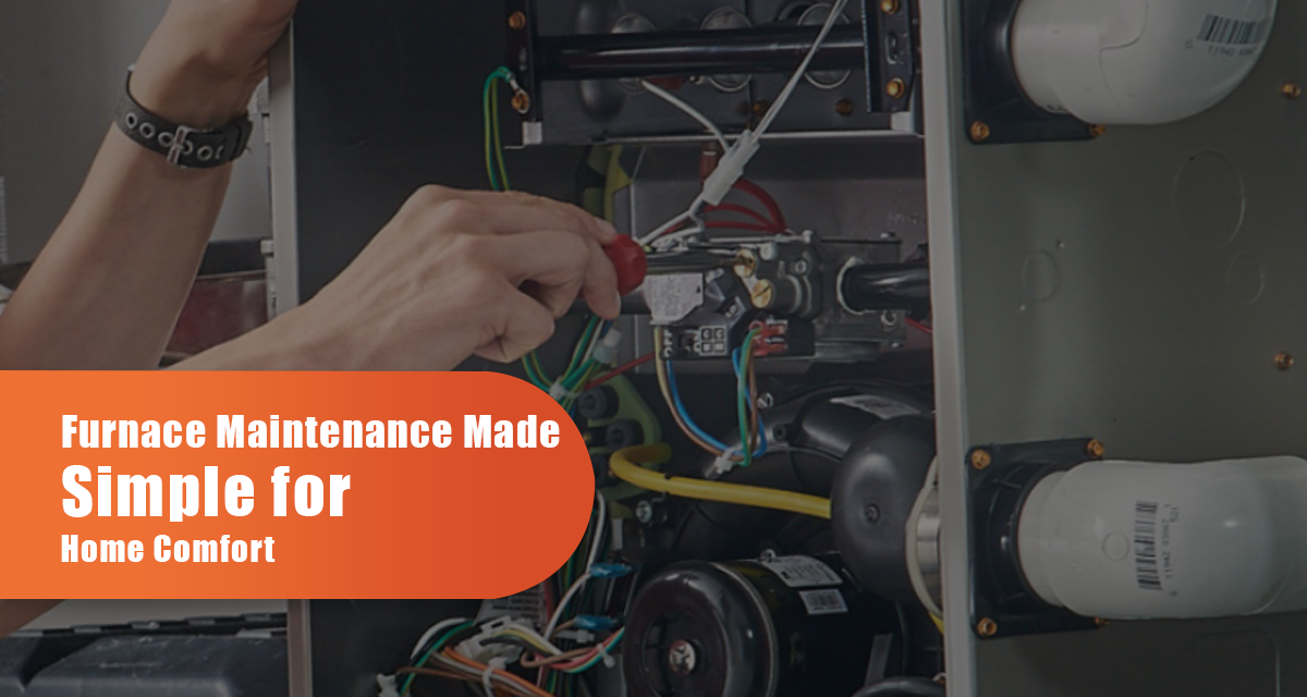 Furnace Maintenance Made Simple For Home Comfort