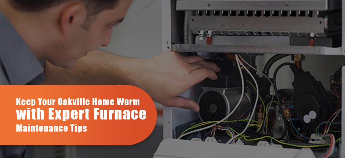Keep Your Oakville Home Warm with Expert Furnace Maintenance Tips