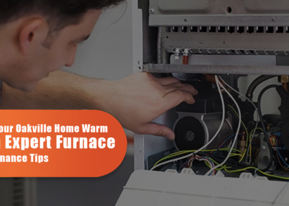 Keep Your Oakville Home Warm with Expert Furnace Maintenance Tips