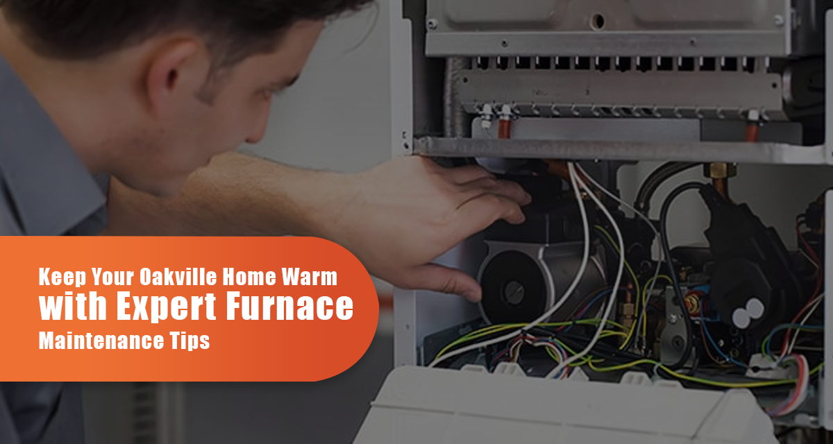 Keep Your Oakville Home Warm with Expert Furnace Maintenance Tips