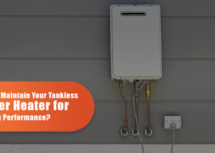 How To Maintain Your Tankless Water Heater For Lasting Performance?