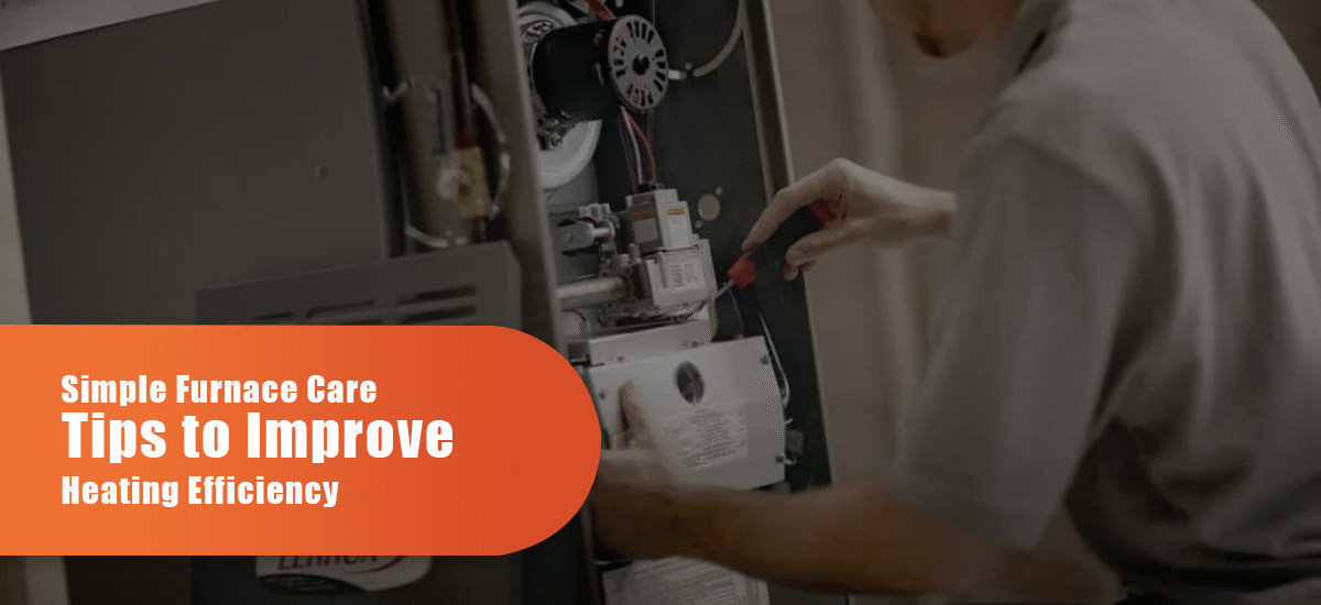 Simple Furnace Care Tips To Improve Heating Efficiency