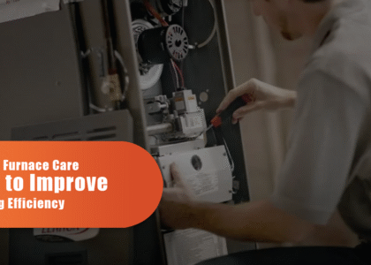 Simple Furnace Care Tips To Improve Heating Efficiency