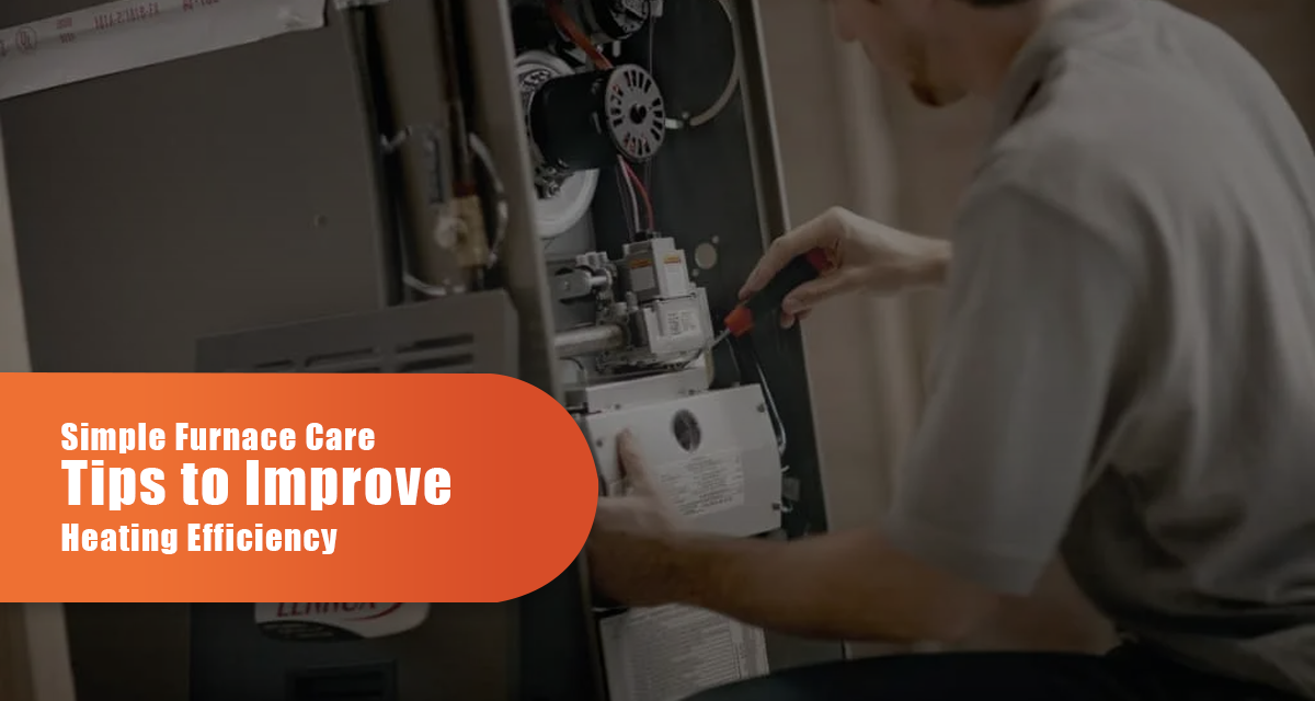 Simple Furnace Care Tips To Improve Heating Efficiency