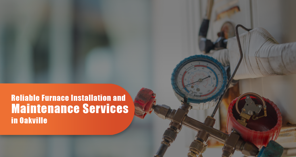 Reliable Furnace Installation And Maintenance Services In Oakville