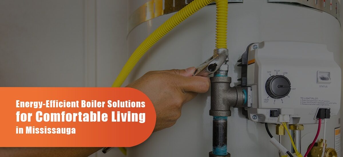 Energy-Efficient Boiler Repair Solutions For Comfortable Living In Mississauga