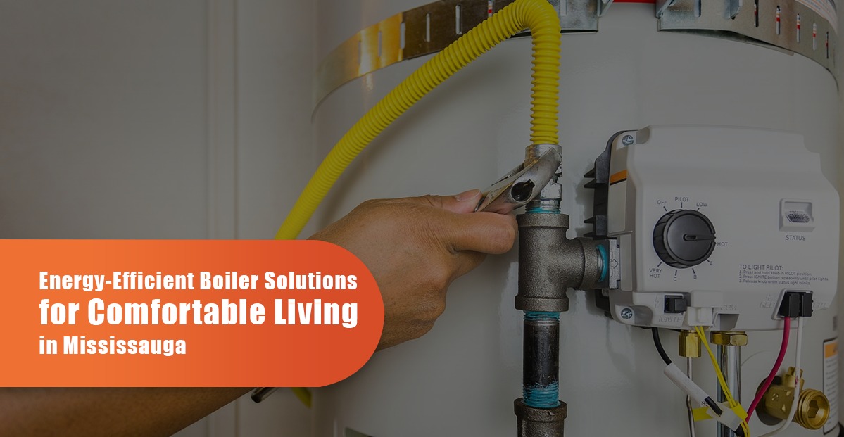 Energy-Efficient Boiler Repair Solutions For Comfortable Living In Mississauga