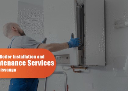 Expert Boiler Installation And Maintenance Services In Mississauga