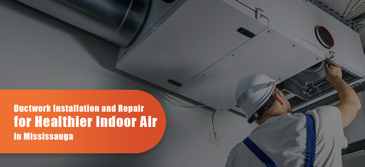 Ductwork Installation And Repair For Healthier Indoor Air In Mississauga