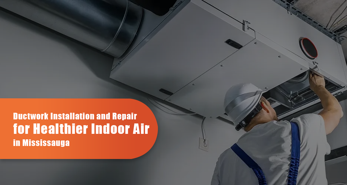 Ductwork Installation And Repair For Healthier Indoor Air In Mississauga