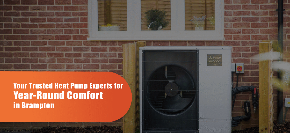 Your Trusted Heat Pumps Experts For Year-Round Comfort In Brampton