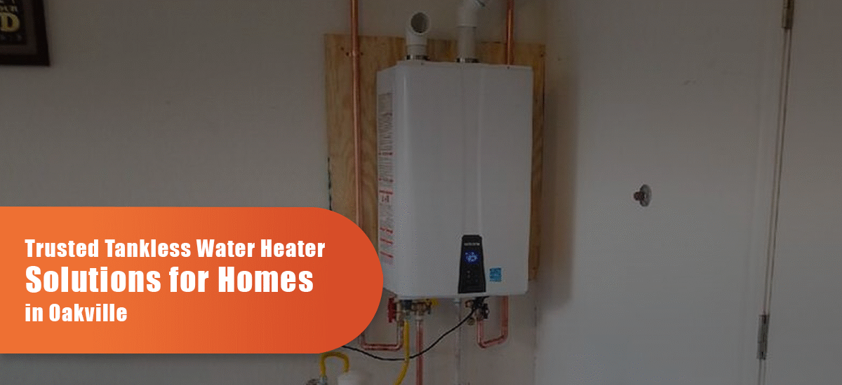 Trusted Tankless Water Heater Solutions For Homes In Oakville