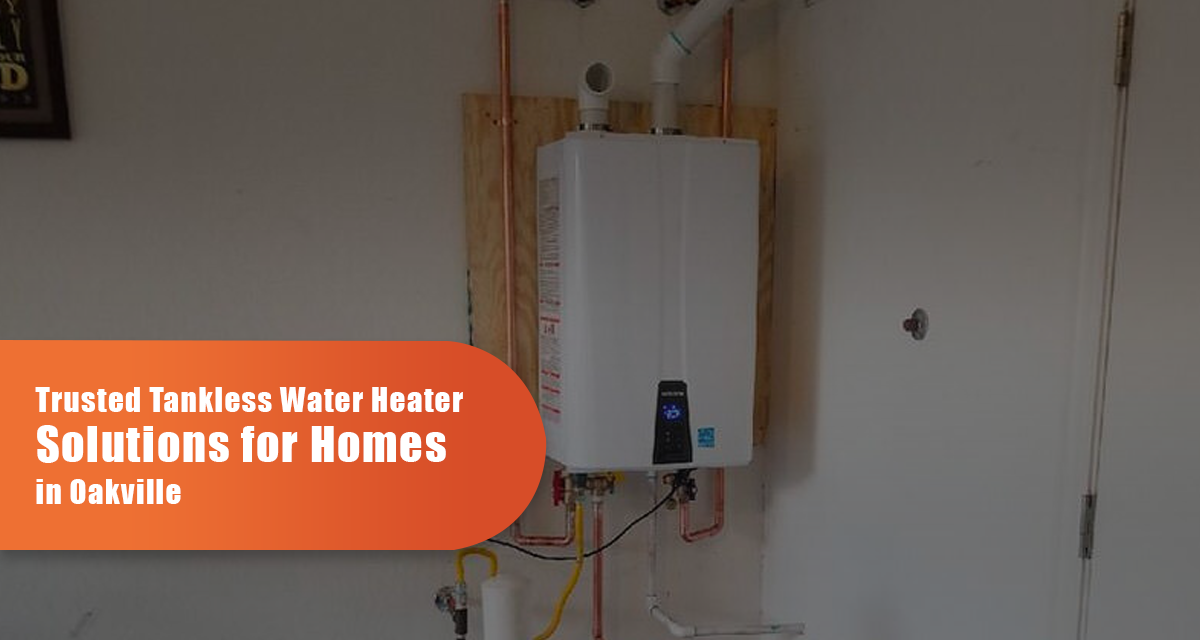 Trusted Tankless Water Heater Solutions For Homes In Oakville