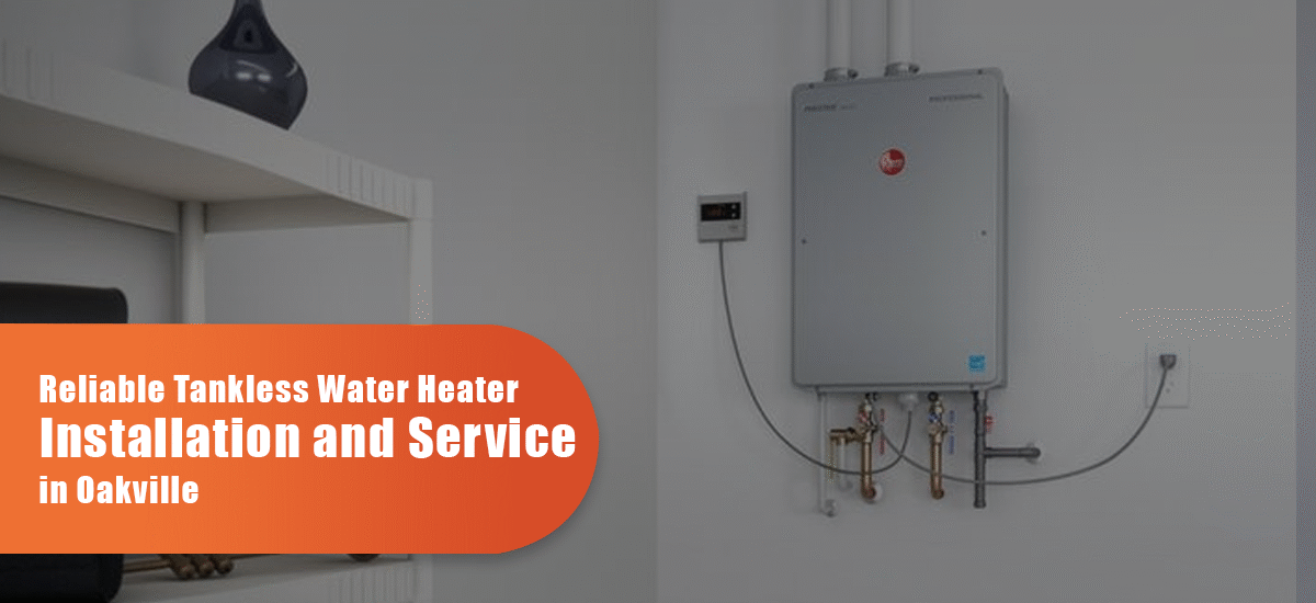 Reliable Tankless Water Heater Installation And Service In Oakville