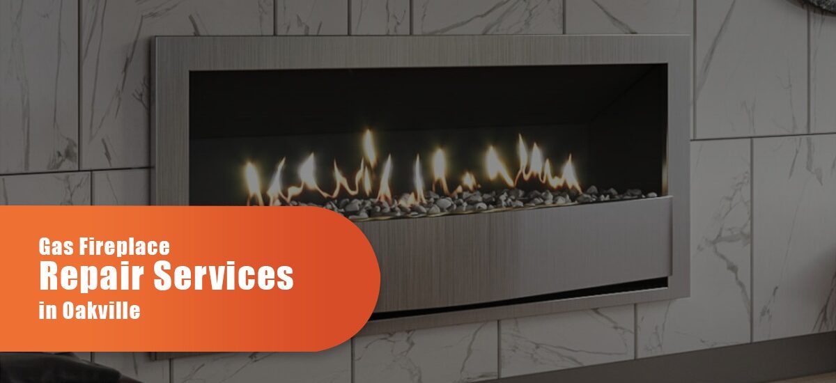 Gas Fireplace Repair Services In Oakville