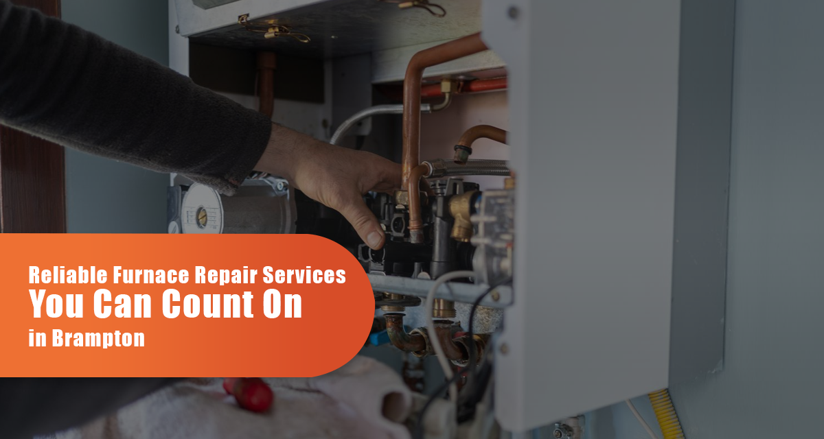 Reliable Furnace Repair Services You Can Count On In Brampton