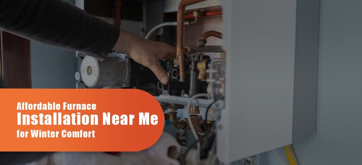 Affordable Furnace Installation Near Me For Winter Comfort