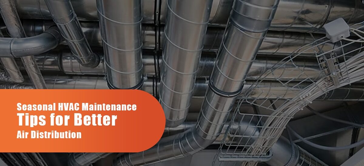 Seasonal HVAC Maintenance Tips For Better Air Distribution