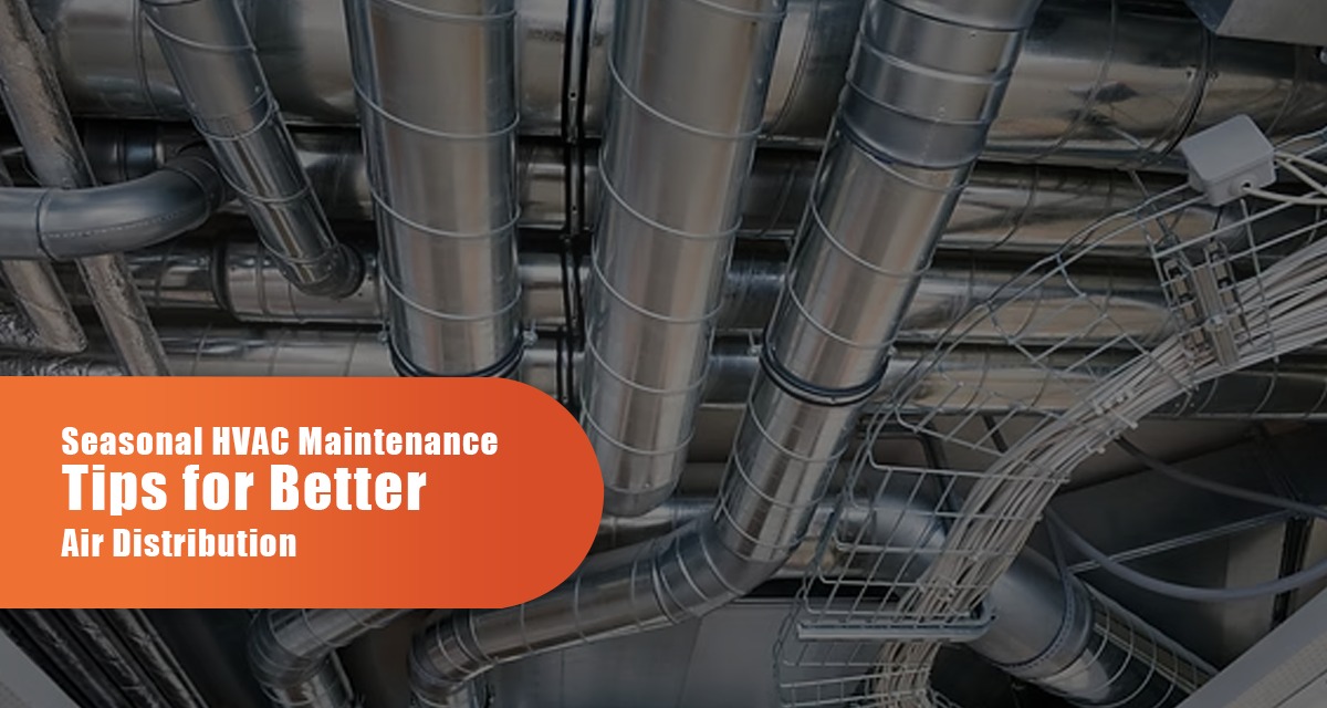 Seasonal HVAC Maintenance Tips For Better Air Distribution
