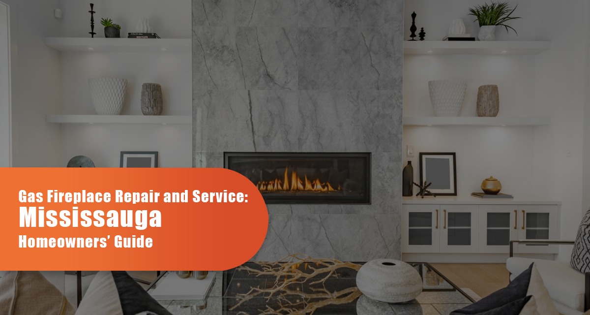 Gas Fireplace Repair And Service: Mississauga Homeowners’ Guide