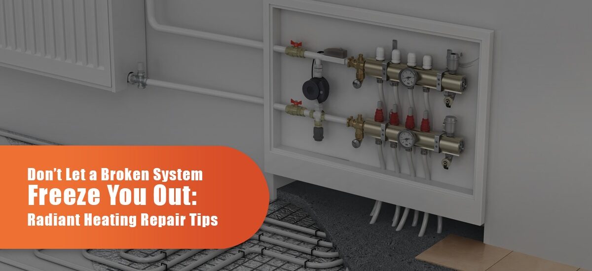 Don’t Let a Broken System Freeze You Out: Radiant Heating Repair Tips