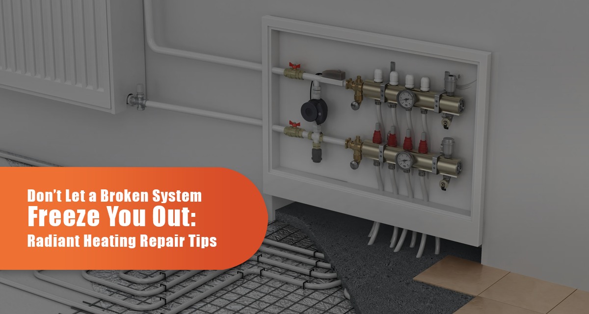 Don’t Let a Broken System Freeze You Out: Radiant Heating Repair Tips
