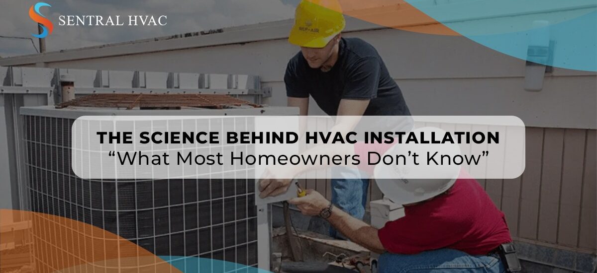 The Science Behind HVAC Installation: What Most Homeowners Don’t Know