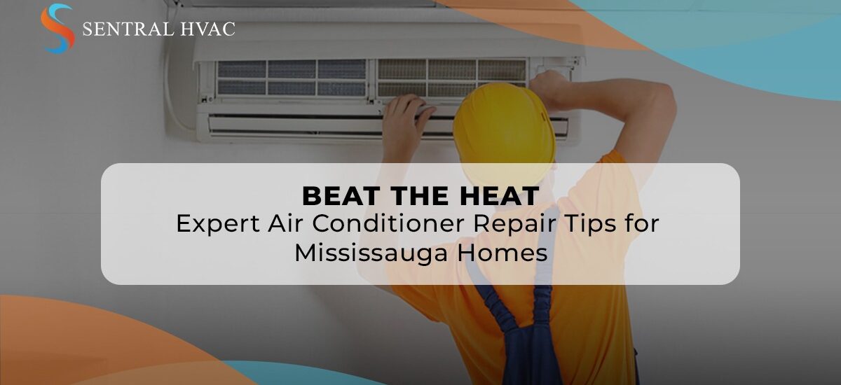 Beat The Heat: Expert Air Conditioner Repair Tips For Mississauga Homes