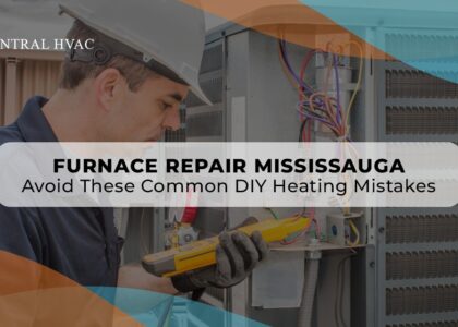 Furnace Repair Mississauga: Avoid These Common DIY Heating Mistakes