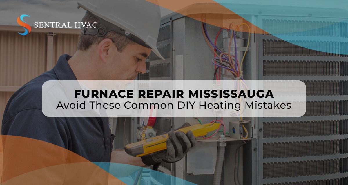 Furnace Repair Mississauga: Avoid These Common DIY Heating Mistakes