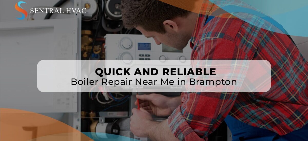 Quick And Reliable Boiler Repair Near Me In Brampton