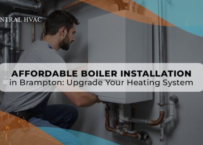 Affordable Boiler Installation In Brampton: Upgrade Your Heating System
