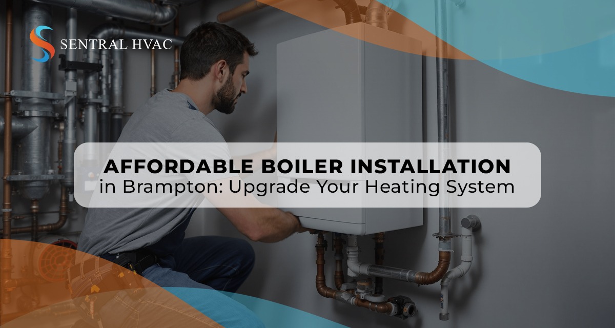 Affordable Boiler Installation In Brampton: Upgrade Your Heating System
