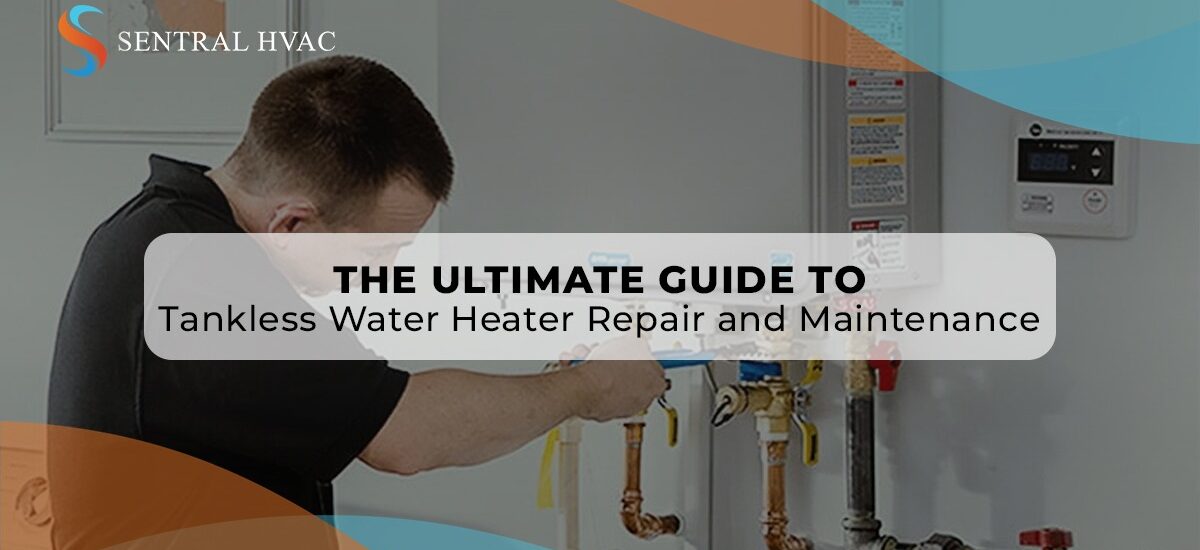 The Ultimate Guide To Tankless Water Heater Repair And Maintenance