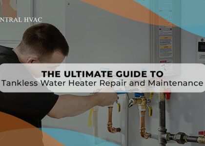 The Ultimate Guide To Tankless Water Heater Repair And Maintenance